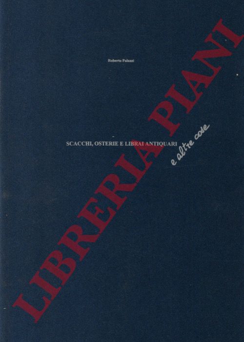 PALAZZI Roberto - - Scacchi, osterie e librai antiquari... e altre cose.