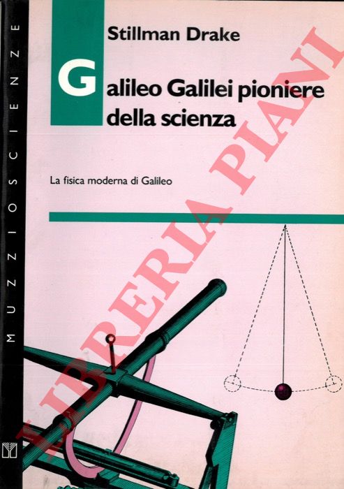 DRAKE Stillman - - Galileo Galilei pioniere della scienza. La fisica moderna di Galileo.