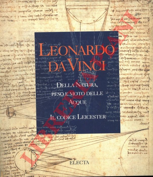 - - Leonardo da Vinci. Della natura, peso e moto delle acque. Il codice Leicester.