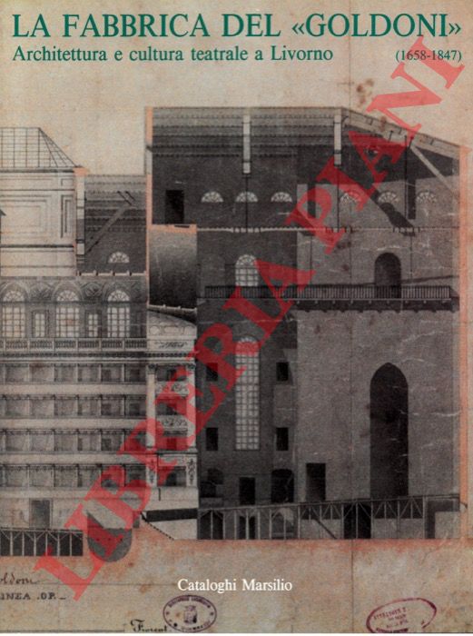 (FILIPPI Duccio) - - La fabbrica del 'Goldoni'. Architettura e cultura teatrale a Livorno (1658-1847).