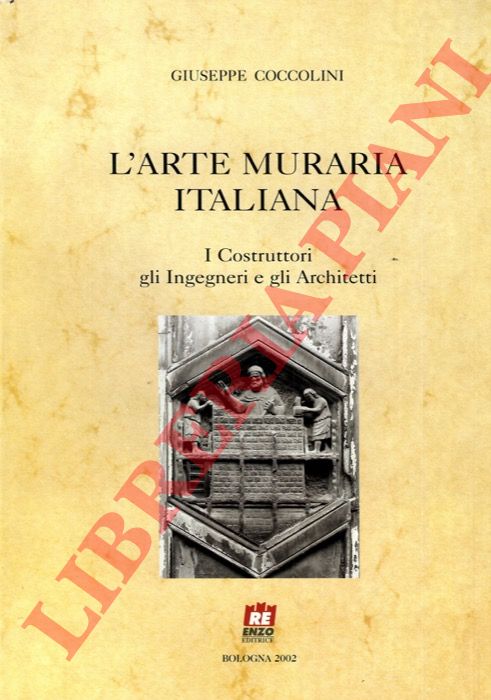 COCCOLINI Giuseppe - - L'arte muraria italiana. I Costruttori gli Ingegneri e gli Architetti.