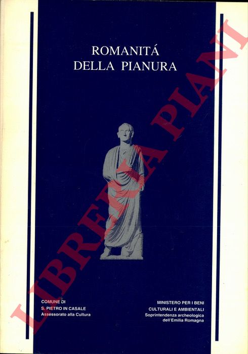 (CREMONINI Stefano - AMALDI Mariagiulia) - - Romanit della Pianura. L'ipotesi archeologica a S. Pietro in Casale come coscienza storica per una nuova gestione del territorio.
