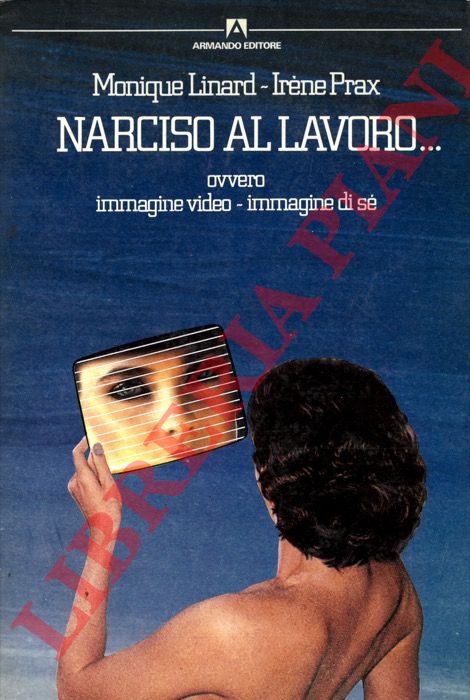 LINARD Monique - PRAX Irne - - Narciso al lavoro... Ovvero immagine video - immagine di s.