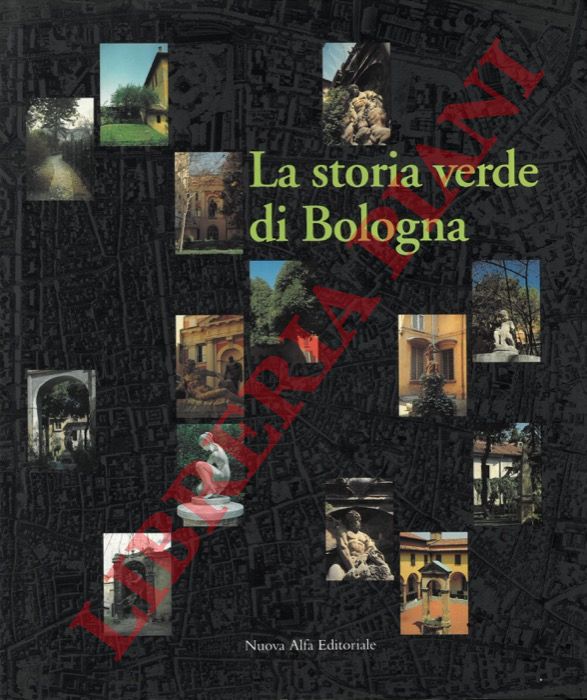 SCANNAVINI Roberto - PALMIERI Raffaella - - La storia verde di Bologna. Strutture, forme e immagini di orti, giardini e corti.