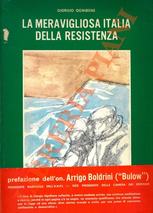 OGNIBENE Giorgio - - La meravigliosa Italia della Resistenza. Storia del 2 Risorgimento italiano. Prefazione dell'On. Arrigo Boldrini (Bulow).