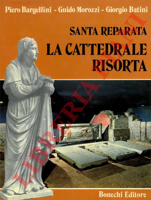 BARGELLINI Piero - MOROZZI Guido - BATINI Giorgio - - Santa Reparata. La cattedrale risorta.