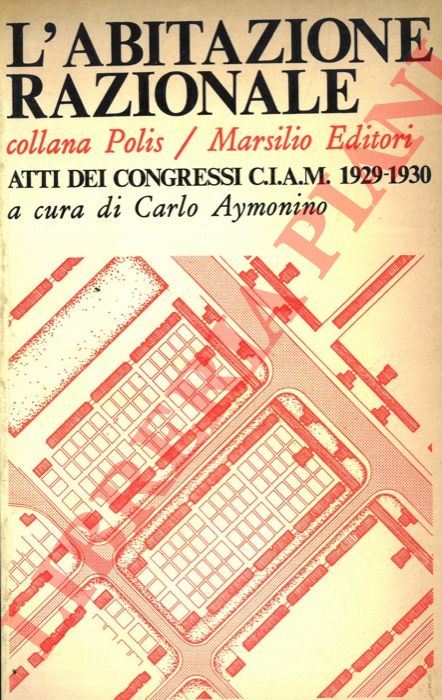 (AYMONINO Carlo) - - L'abitazione razionale. Atti dei congressi C.I.A.M. 1929-1930.