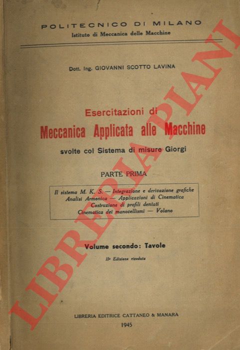 SCOTTO LAVINA Giovanni - - Esercitazioni di meccanica applicata alle macchine svolte col sistema di misura Giorgi. Parte prima. Volume secondo : Tavole.