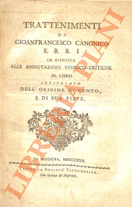 ERRI Gioanfrancesco - - Trattenimenti in risposta alle annotazioni storico-critiche al libro intitolato Dell'origine di Cento e di sua pieve.