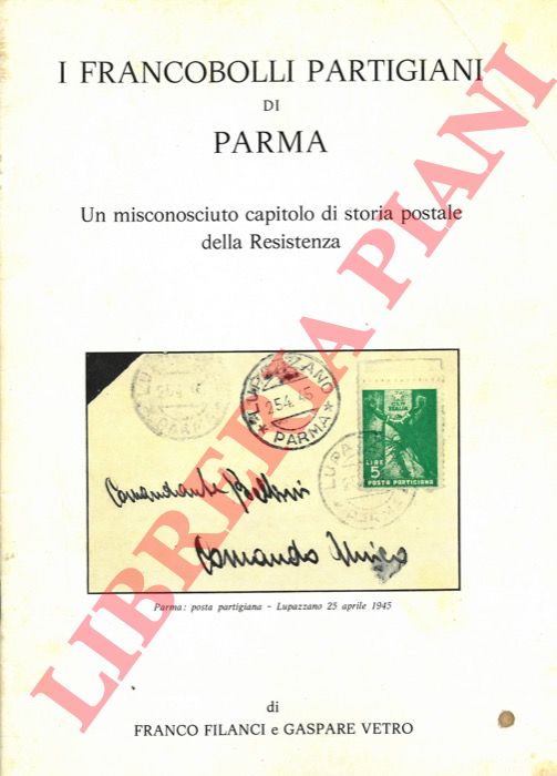 FILANCI Franco - VETRO Gaspare - - I francobolli partigiani di Parma. Un misconosciuto capitolo di storia postale della Resistenza.