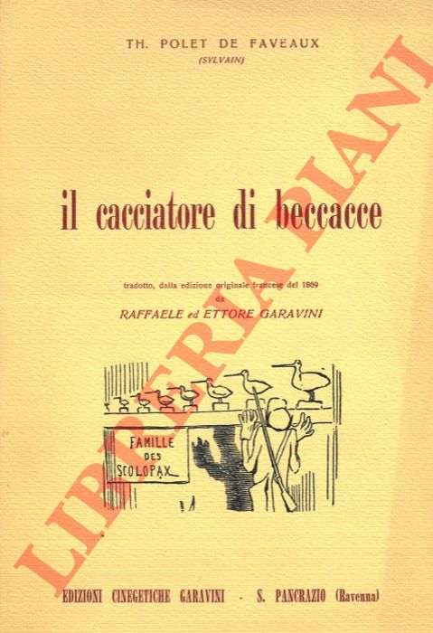 POLET de FAVEAUX Th. (Sylvain) - - Il cacciatore di beccacce. Tradotto dalla edizione originale francese del 1869 da Raffaele ed Ettore Garavini.