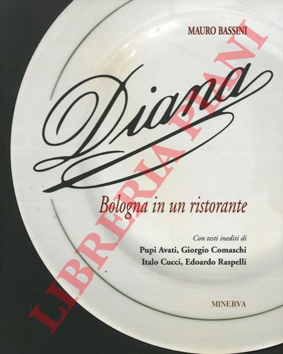 BASSINI Mauro - - Diana. Bologna in un ristorante. Con testi inediti di Pupi Avati, Giorgio Comaschi, Italo Cucci, Edoardo Raspelli.