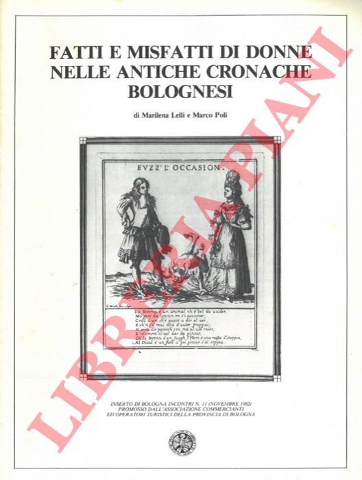 (LELLI Marilena - POLI Marco) - - Fatti e misfatti di donne nelle antiche cronache bolognesi.