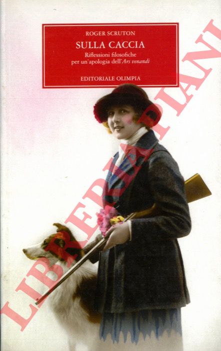 SCRUTON Roger - - Sulla caccia. Riflessioni filosofiche per un'apologia dell'Ars venandi.