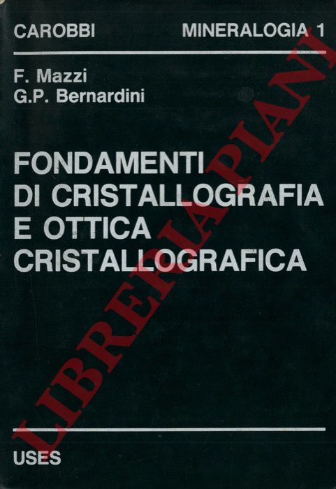 MAZZI F. - BERNARDINI G.P. - - Fondamenti di cristallografia e ottica cristallografica.