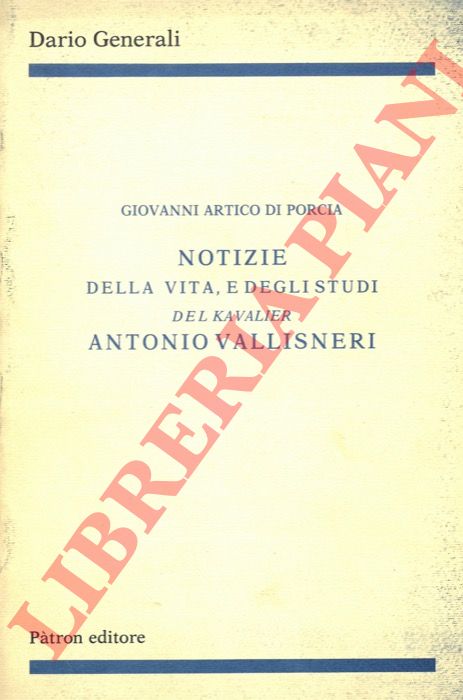 PORCIA, Giovanni Artico di - - Notizie della vita, e degli studi del Kavalier Antonio Vallisneri.
