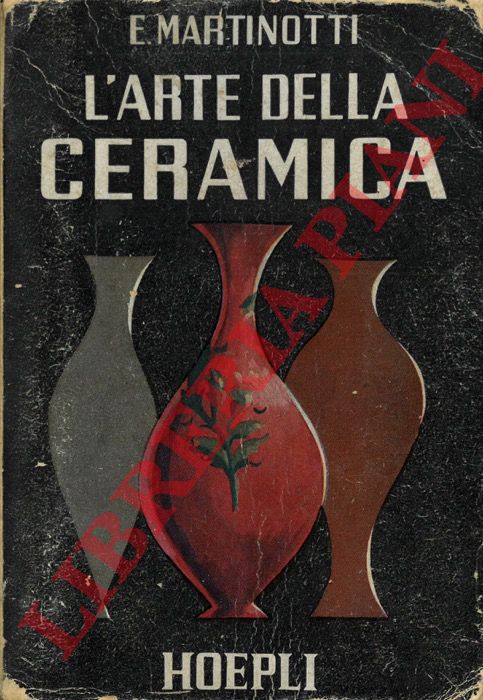MARTINOTTI Emilio - - L'arte della ceramica. Nozioni pratiche ad uso dell'autodidatta.
