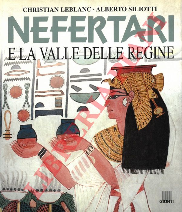 LEBLANC Christian - SILIOTTI Alberto - - Nefertari e la Valle delle Regine.