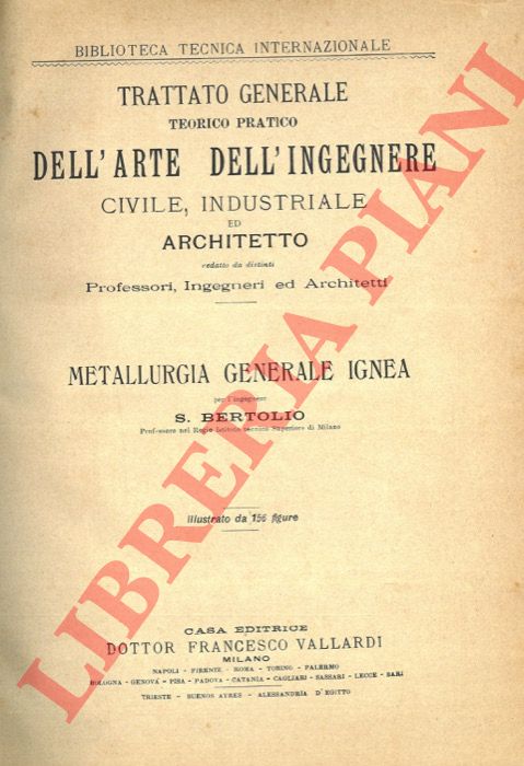BERTOLIO S. - - Metallurgia generale ignea ( Trattato generale teorico pratico dell'arte dell'ingegnere civile, industriale ed architetto).