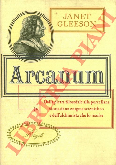 GLEESON Janet - - Arcanum. Dalla pietra filosofale alla porcellana: storia di un enigma scientifico e dell'alchimista che lo risolse.