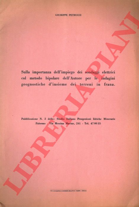 PETRUCCI Giuseppe - - Sulla importanza dell'impiego dei sondaggi elettrici col metodo bipolare dell'Autore per le indagini geognostiche d'insieme dei terreni in frana.