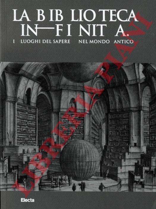 MENEGHINI Roberto - REA Rossella - - La biblioteca infinita. I luoghi del sapere nel mondo antico.
