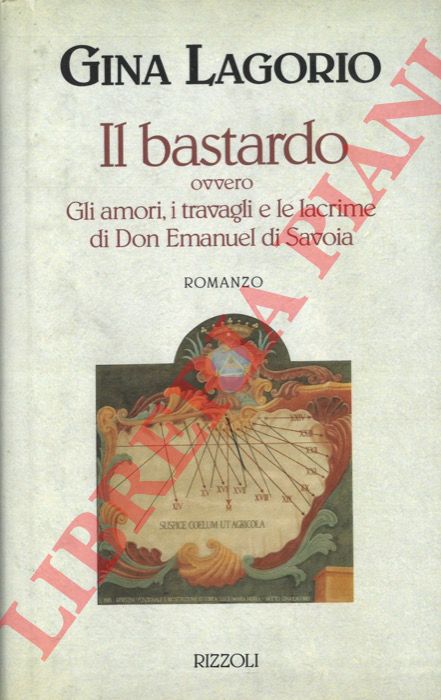 LAGORIO Gina - - Il bastardo, ovvero, Gli amori, i travagli e le lacrime di Don Emanuel di Savoia.