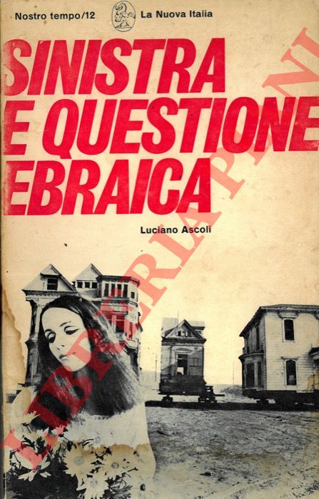 ASCOLI Luciano - - Sinistra e questione ebraica. Antisionismo fase suprema dell'antisemitismo?