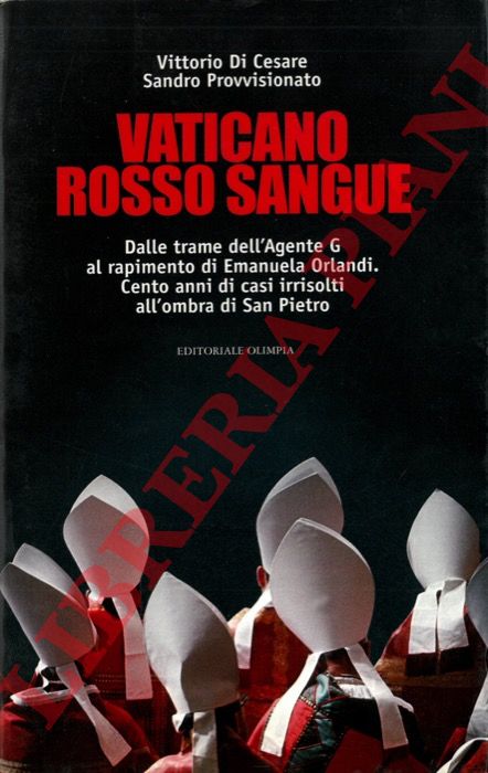 DI CESARE Vittorio - PROVVISIONATO Sandro - - Vaticano rosso sangue. Dalle trame dell'agente G al rapimento di Emanuela Orlandi. Cento anni di casi irrisolti all'ombra di San Pietro.