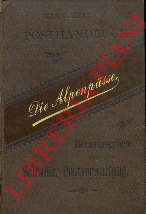 - - Die Schweizerischen Alpenpasse und die Postkurse im Gebirge. Offizielles illustriertes Posthandbuch.