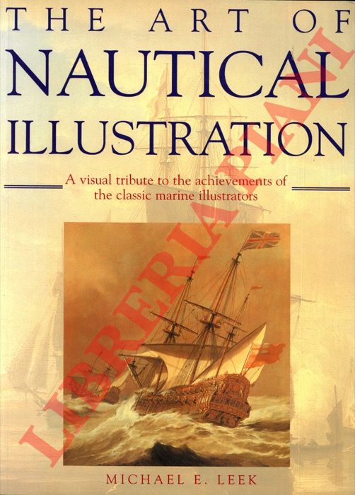 LEEK Michael E. - - The art of nautical illustration. a visual tribute to the achievements of the classic marine illustrators.
