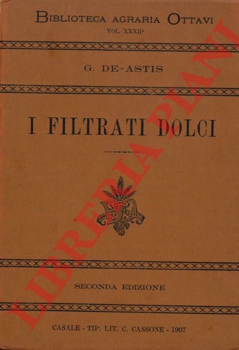 DE-ASTIS Giuseppe - I filtrati dolci. Monografia della filtrazione dei mosti e della preparazione dei cosidetti 'filtrati dolci' e 'labiccati'.