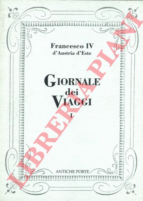 Francesco IV d'Austria d'Este. - Giornale dei Viaggi. I.