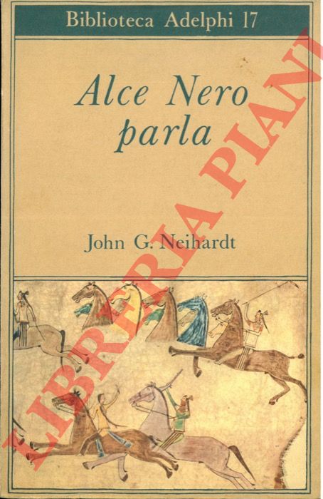 NEIHARDT John G. - - Alce Nero parla. Vita di uno stregone dei Sioux Oglala messa per iscritto da John G. Neihardt.  Illustrata da Orso in piedi.