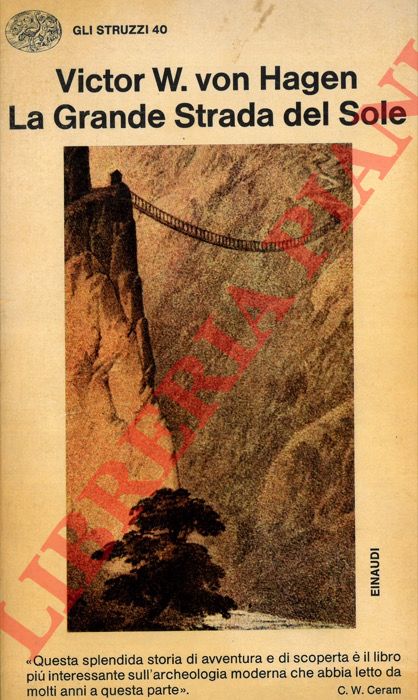 HAGEN, Von Victor W. - - La Grande Strada del Sole. Alla ricerca delle Strade Reali degli Incas.
