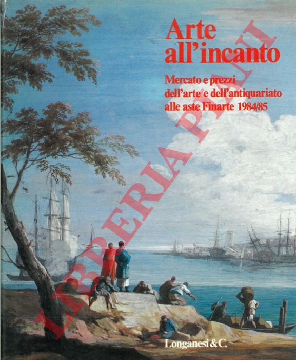 - - Arte all'incanto. Mercato e prezzi dell'arte e dell'antiquariato alle aste Finarte 1984/85.