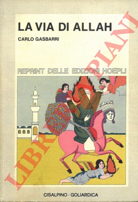 GASBARRI Carlo - - La via di Allah. Origini, storia, sviluppi, istituzioni del mondo islamico e la sua posizione di fronte al cristianesimo.