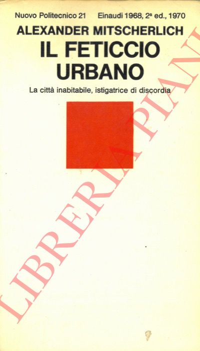 MITSCHERLICH A lexander - - Il feticcio urbano. La citt inabitabile, istigatrice di discordia.