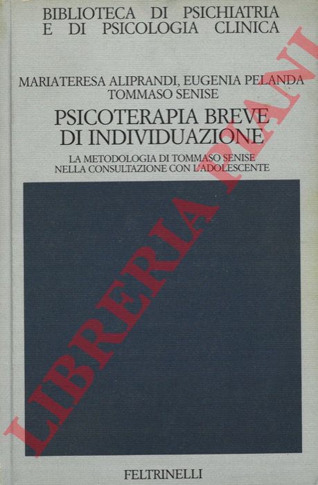 ALIPRANDI Mariateresa - PELANDA Eugenia - SENISE Tommaso - - Psicoterapia breve d'individuazione. La metodologia di Tommaso Senise nella consultazione con l'adolescente.
