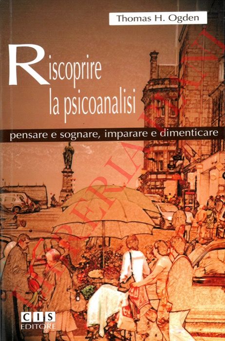 OGDEN Thomas H. - - Riscoprire la psicoanalisi. Pensare e sognare, imparare e dimenticare.