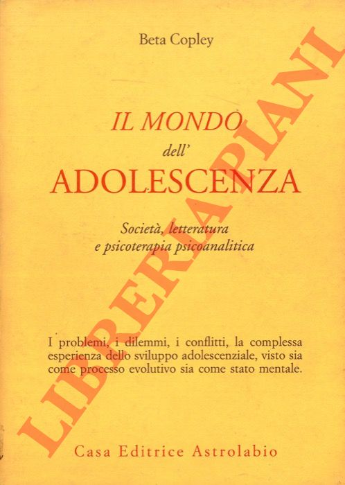 COPLEY Beta - - Il mondo dell'adolescenza. Societ, letteratura e psicoterapia psicoanalitica.