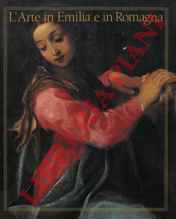 (EMILIANI Andrea - SCOLARO Michela) - - L'Arte in Emilia e in Romagna. Da Correggio a Morandi.