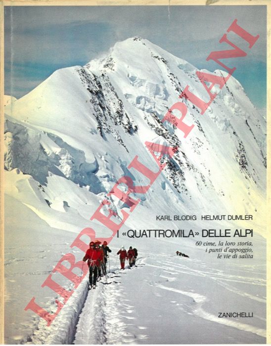 BLODIG Karl - DUMLER Helmut - - I 'Quattromila' delle Alpi. 60 cime, la loro storia, i punti d'appoggio, le vie di salita.