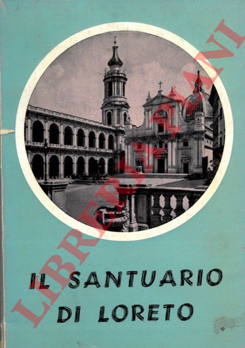 - - Il Santuario di Loreto. Notizie critico-storiche.