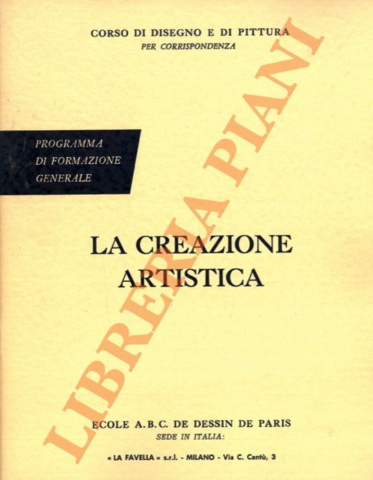 - - La creazione artistica. (Corso di disegno e di pittura per corrispondenza).