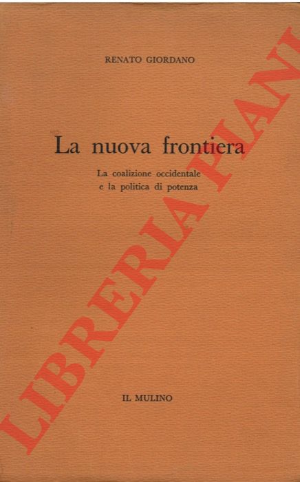 GIORDANO Renato - - La nuova frontiera. La coalizione occidentale e la politica di potenza.