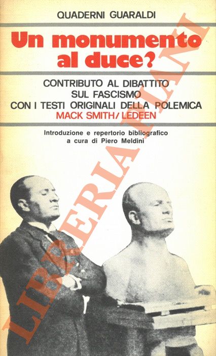 MACK SMITH Denis  - LEDEEN Michael A. - - Un monumento al duce? Contributo al dibattito sul fascismo.