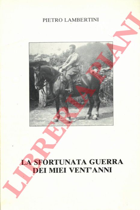LAMBERTINI Pietro - - La sfortunata guerra dei miei vent'anni.