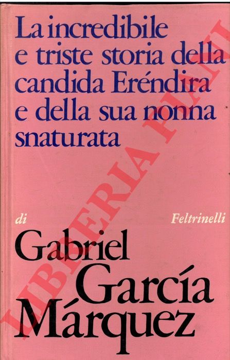 GARCIA MARQUEZ Gabriel - - La incredibile e triste storia della candida Erendira e della sua nonna snaturata.