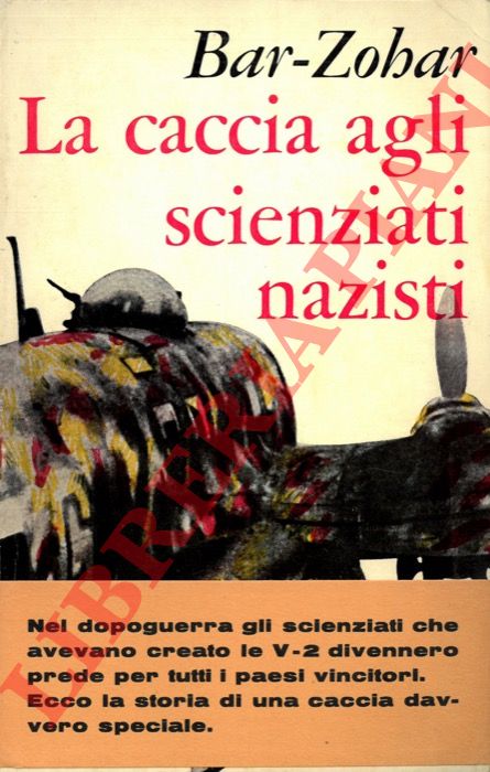 BAR-ZOHAR Michel - - La caccia agli scienziati nazisti (1944-1960).